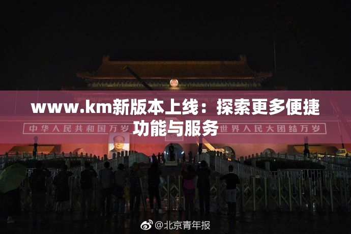 www.km新版本上线：探索更多便捷功能与服务