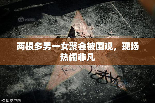 两根多男一女聚会被围观，现场热闹非凡