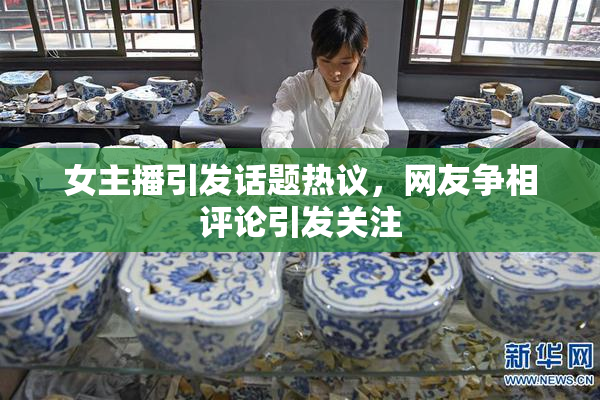 女主播引发话题热议，网友争相评论引发关注
