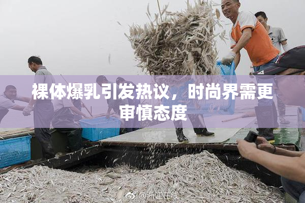 裸体爆乳引发热议，时尚界需更审慎态度