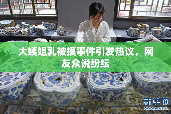 大姨姐乳被摸事件引发热议，网友众说纷纭