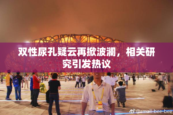 双性尿孔疑云再掀波澜，相关研究引发热议