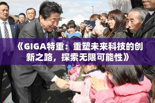 《GIGA特重：重塑未来科技的创新之路，探索无限可能性》