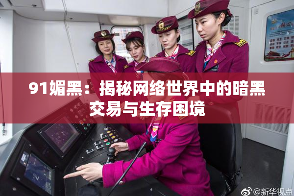 91媚黑：揭秘网络世界中的暗黑交易与生存困境