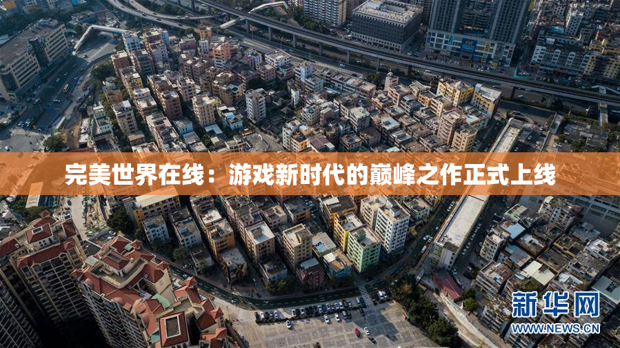 完美世界在线：游戏新时代的巅峰之作正式上线