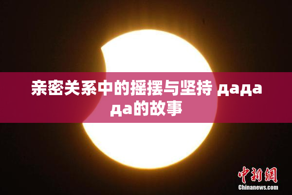 亲密关系中的摇摆与坚持 дададa的故事