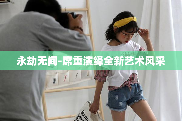 永劫无间-席重演绎全新艺术风采
