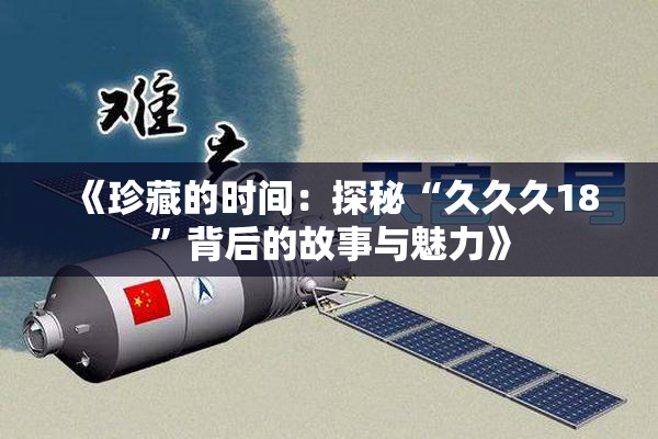 《珍藏的时间：探秘“久久久18”背后的故事与魅力》
