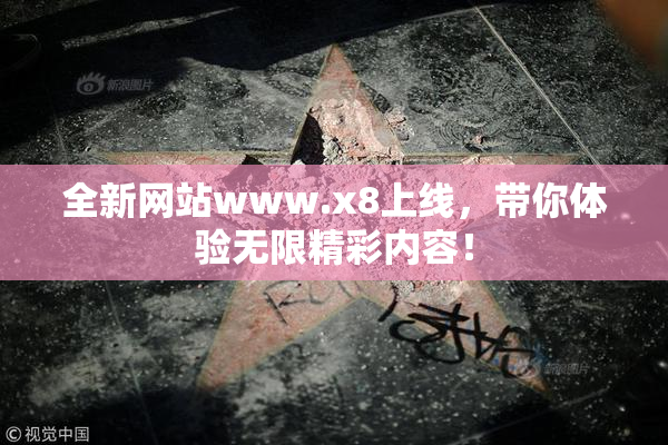 全新网站www.x8上线，带你体验无限精彩内容！