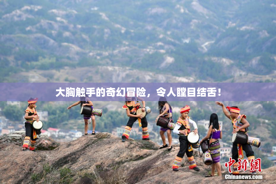 大胸触手的奇幻冒险，令人瞠目结舌！