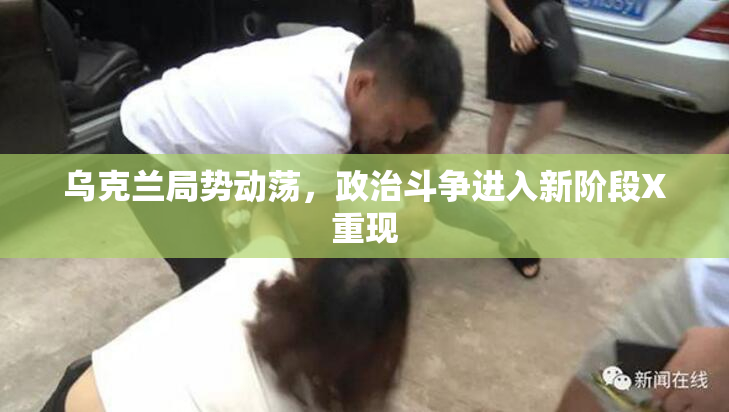 乌克兰局势动荡，政治斗争进入新阶段X重现