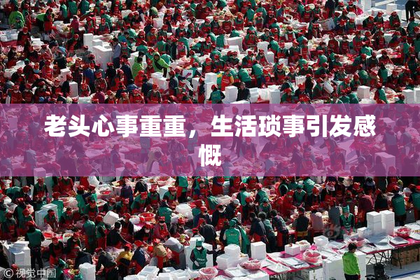 老头心事重重，生活琐事引发感慨