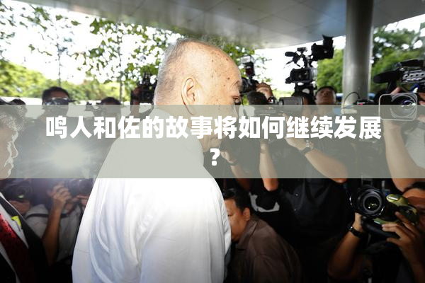 鸣人和佐的故事将如何继续发展？