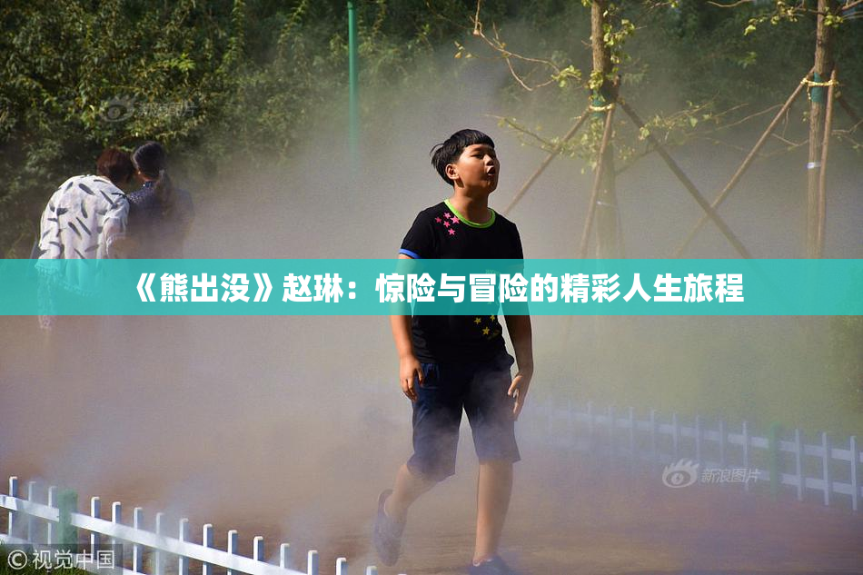 《熊出没》赵琳：惊险与冒险的精彩人生旅程