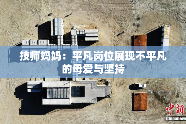 技师妈妈：平凡岗位展现不平凡的母爱与坚持