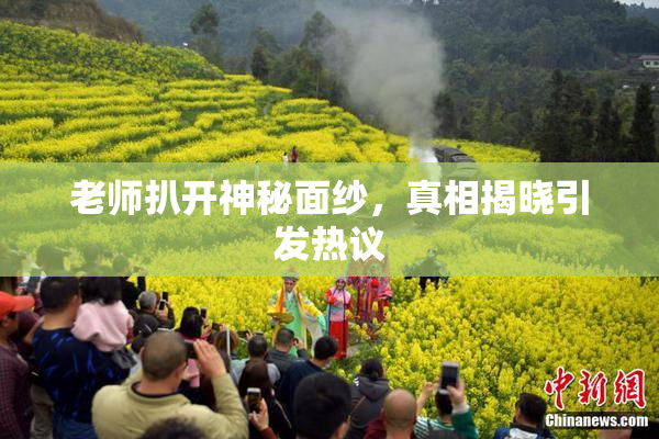 老师扒开神秘面纱，真相揭晓引发热议