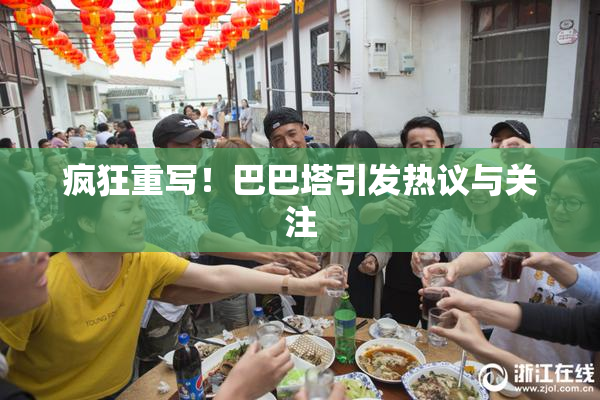 疯狂重写！巴巴塔引发热议与关注