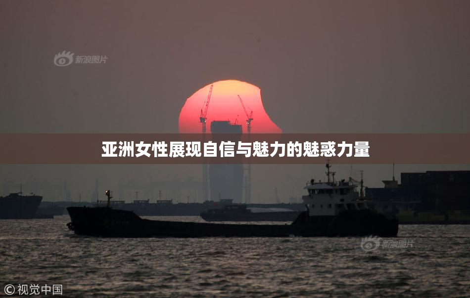 亚洲女性展现自信与魅力的魅惑力量