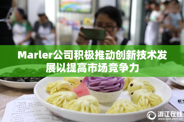 Marler公司积极推动创新技术发展以提高市场竞争力
