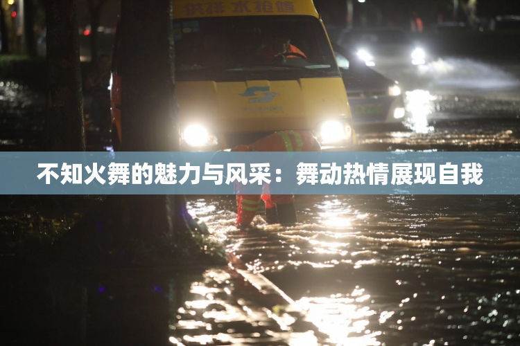 不知火舞的魅力与风采：舞动热情展现自我