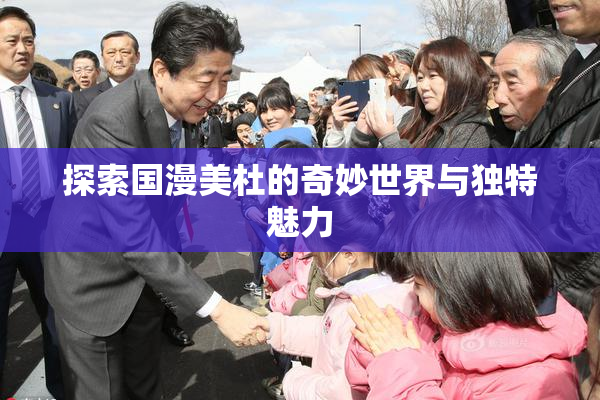探索国漫美杜的奇妙世界与独特魅力