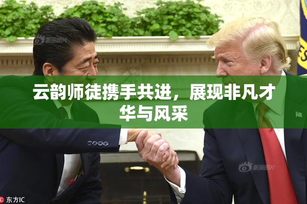 云韵师徒携手共进，展现非凡才华与风采