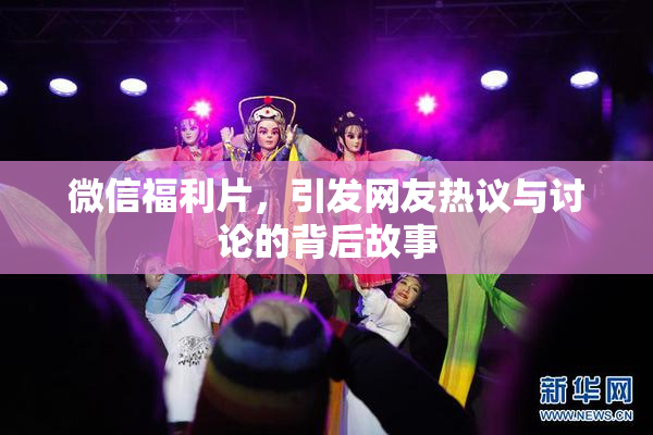 微信福利片，引发网友热议与讨论的背后故事