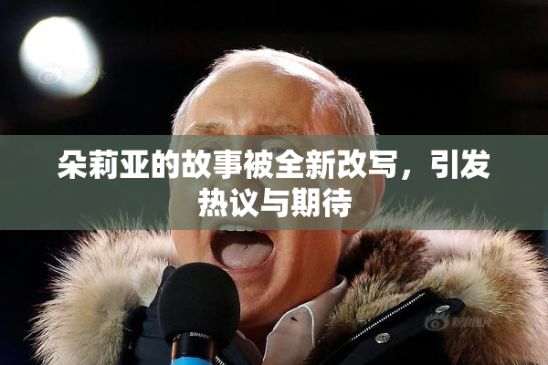 朵莉亚的故事被全新改写，引发热议与期待