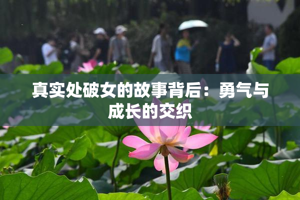真实处破女的故事背后：勇气与成长的交织