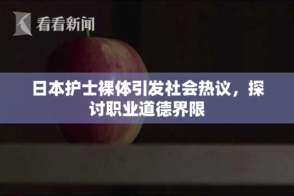 日本护士裸体引发社会热议，探讨职业道德界限
