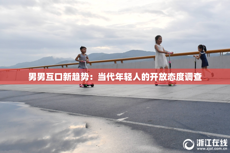 男男互口新趋势：当代年轻人的开放态度调查