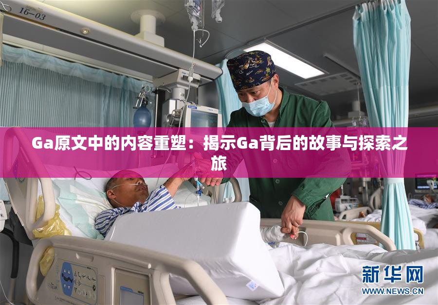 Ga原文中的内容重塑：揭示Ga背后的故事与探索之旅