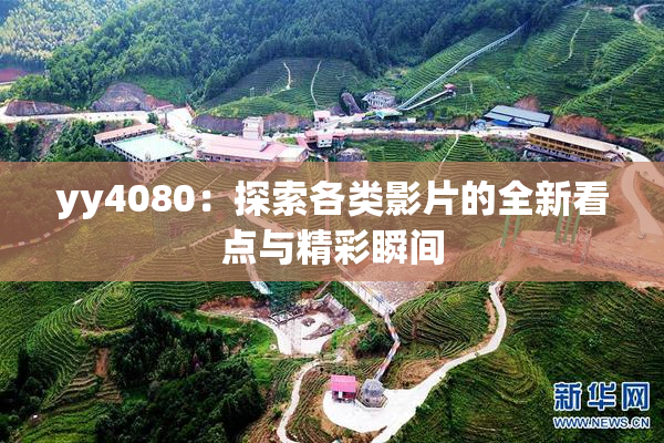 yy4080：探索各类影片的全新看点与精彩瞬间