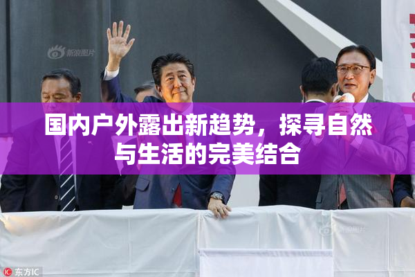 国内户外露出新趋势，探寻自然与生活的完美结合