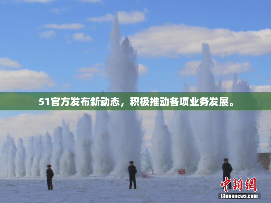 51官方发布新动态，积极推动各项业务发展。