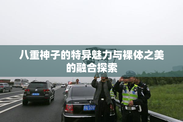 八重神子的特异魅力与裸体之美的融合探索