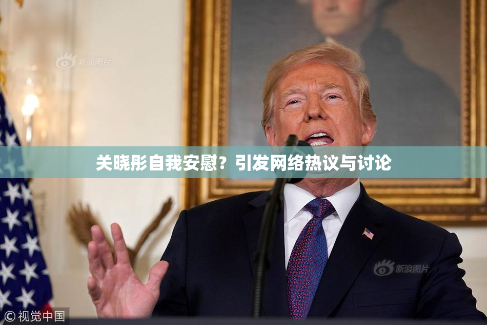 关晓彤自我安慰？引发网络热议与讨论