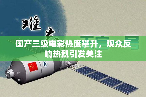 国产三级电影热度攀升，观众反响热烈引发关注