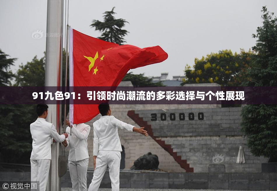 91九色91：引领时尚潮流的多彩选择与个性展现