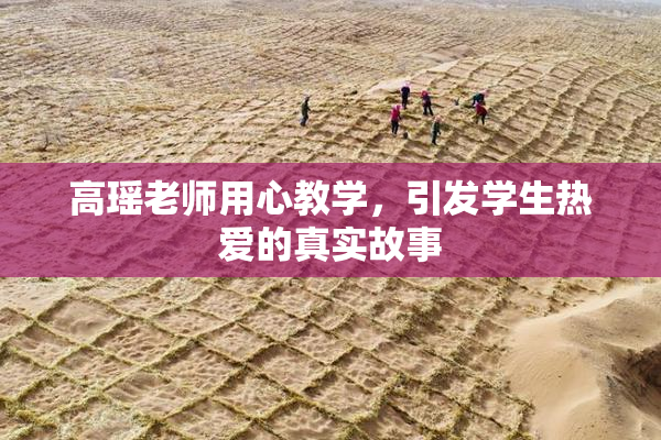 高瑶老师用心教学，引发学生热爱的真实故事