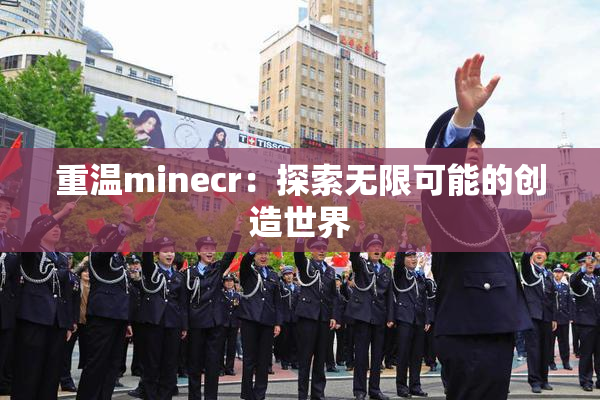 重温minecr：探索无限可能的创造世界