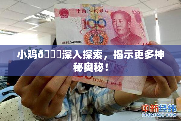 小鸡🐔深入探索，揭示更多神秘奥秘！