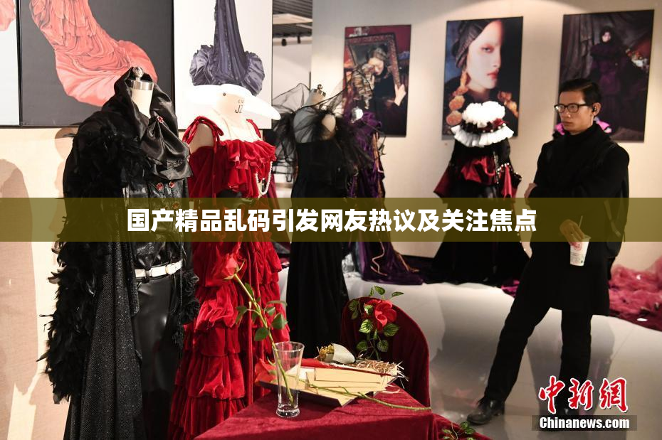 国产精品乱码引发网友热议及关注焦点