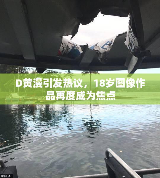 D黄漫引发热议，18岁图像作品再度成为焦点