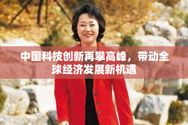 中国科技创新再攀高峰，带动全球经济发展新机遇