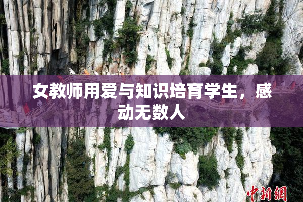 女教师用爱与知识培育学生，感动无数人