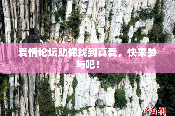 爱情论坛助你找到真爱，快来参与吧！