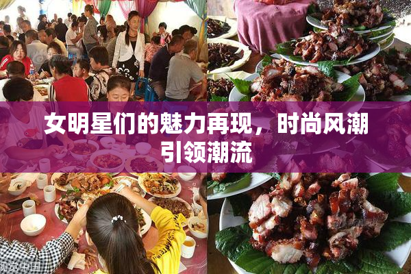 女明星们的魅力再现，时尚风潮引领潮流