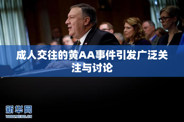 成人交往的黄AA事件引发广泛关注与讨论