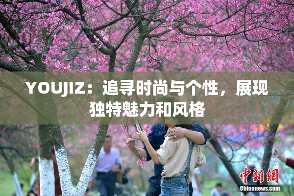 YOUJIZ：追寻时尚与个性，展现独特魅力和风格